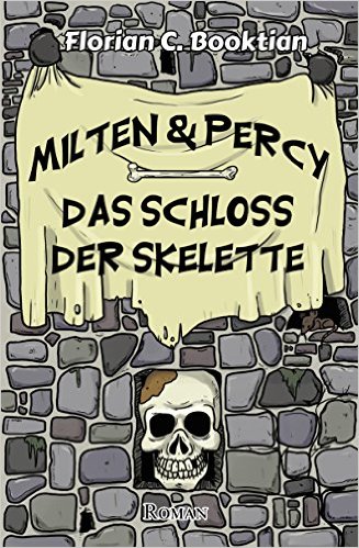 Florian C. Booktian: Milton & Percy - Das Schloss der Skelette